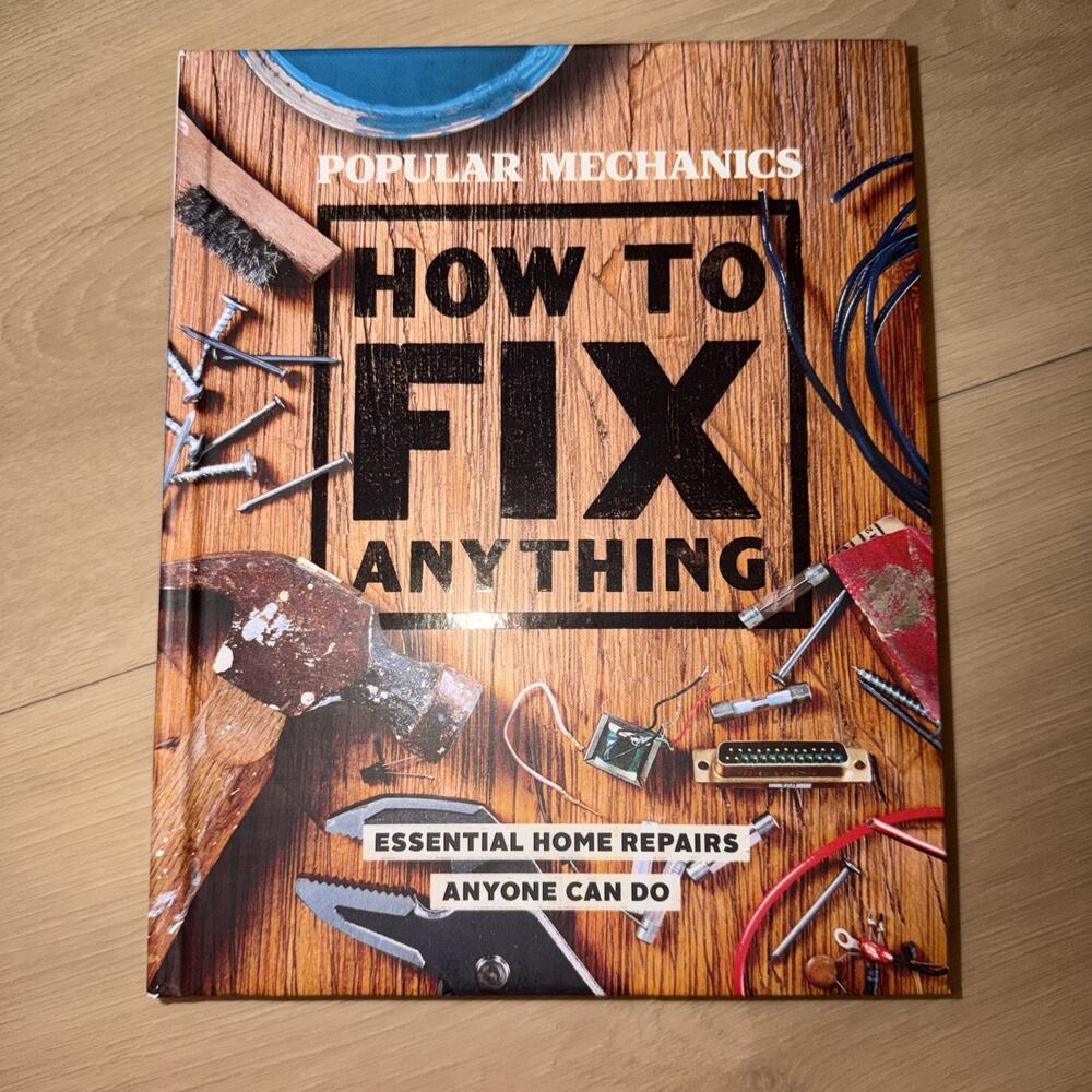 Popular Mechanics How to Fix Anything : Essential Home Repairs Anyone Can Do by